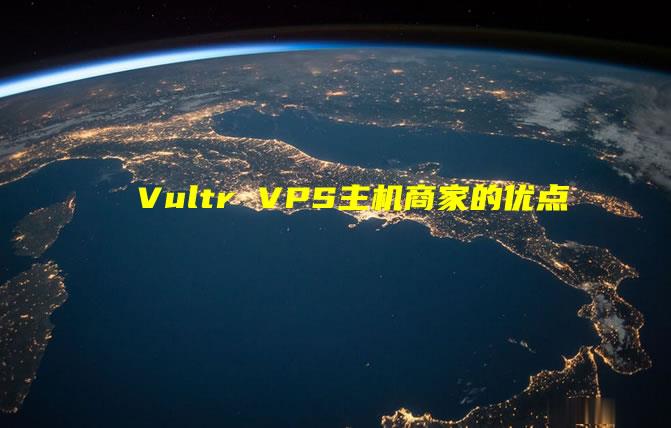 这几个Vultr VPS主机商家的优点造就商家的用户驱动力